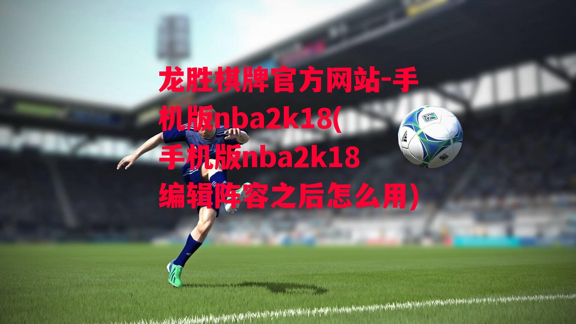 手机版nba2k18(手机版nba2k18编辑阵容之后怎么用)